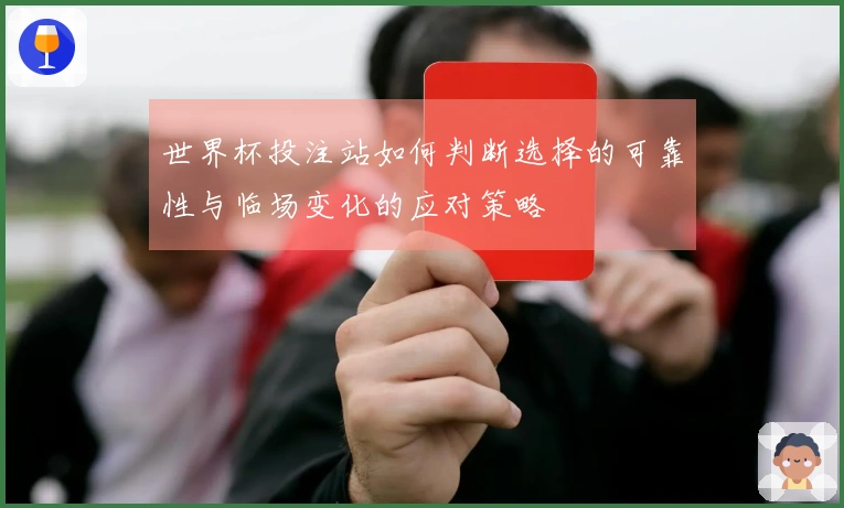 世界杯投注站如何判断选择的可靠性与临场变化的应对策略